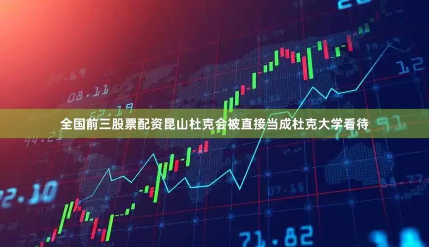 全国前三股票配资昆山杜克会被直接当成杜克大学看待