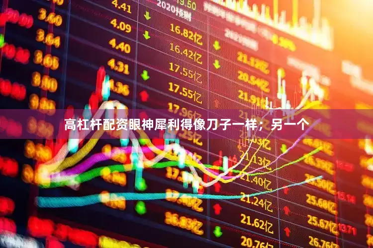 高杠杆配资眼神犀利得像刀子一样；另一个