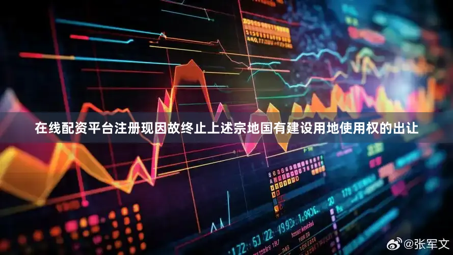 在线配资平台注册现因故终止上述宗地国有建设用地使用权的出让